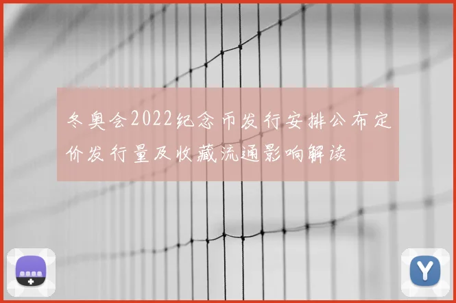 冬奥会2022纪念币发行安排公布定价发行量及收藏流通影响解读