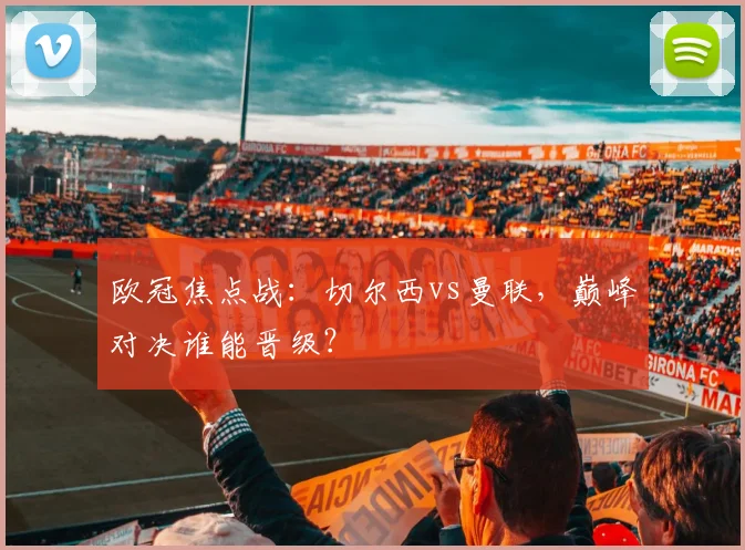 欧冠焦点战:切尔西vs曼联,巅峰对决谁能晋级?