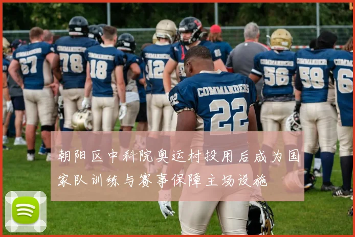 朝阳区中科院奥运村投用后成为国家队训练与赛事保障主场设施