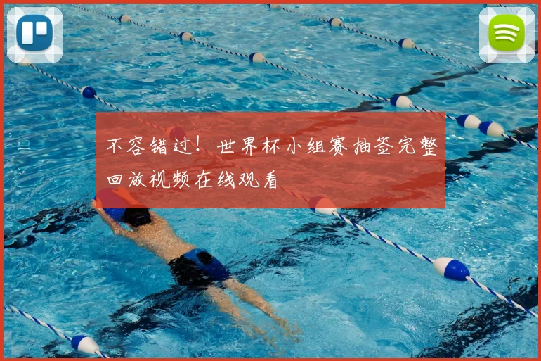 不容错过!世界杯小组赛抽签完整回放视频在线观看