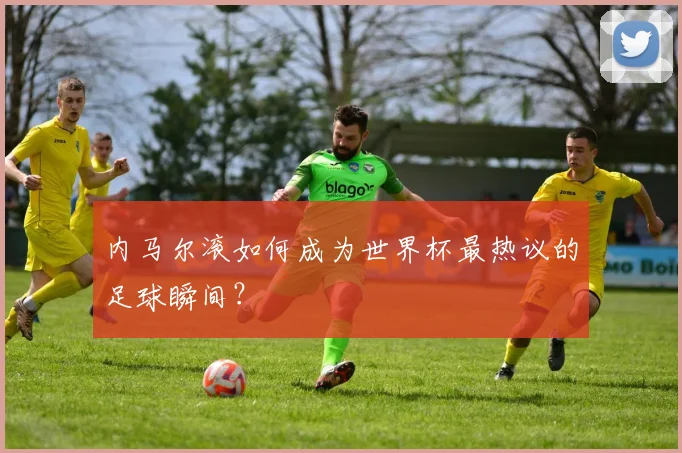 内马尔滚如何成为世界杯最热议的足球瞬间?