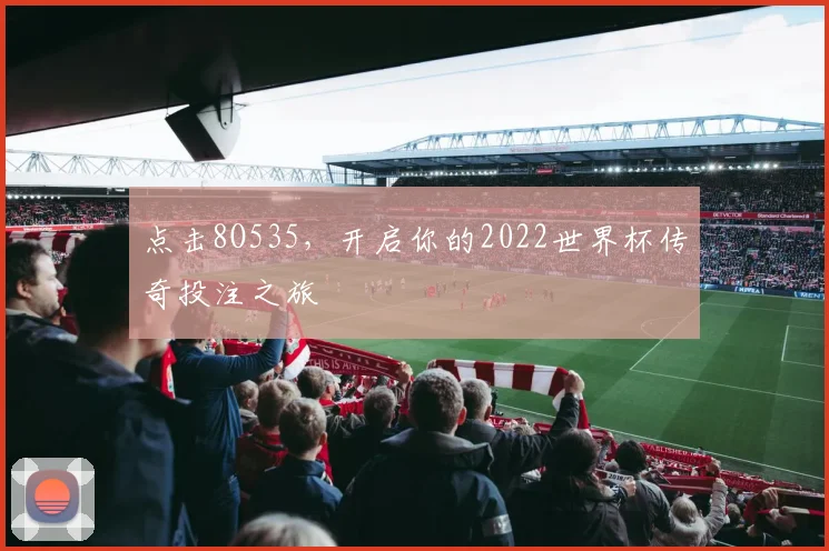 点击8O535,开启你的2022世界杯传奇投注之旅