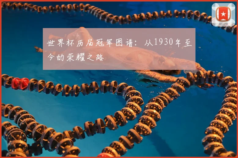 世界杯历届冠军图谱：从1930年至今的荣耀之路