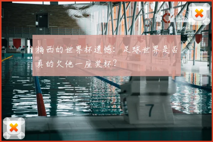 梅西的世界杯遗憾：足球世界是否真的欠他一座奖杯？